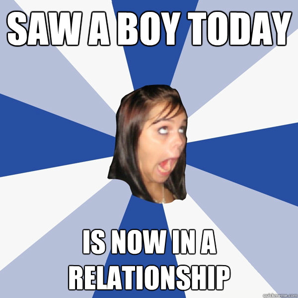 Saw a boy today is now in a relationship  Annoying Facebook Girl