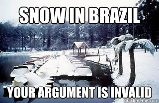 snow in brazil your argument is invalid  