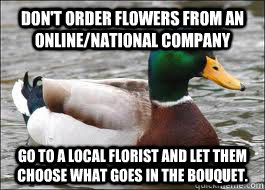 don't order flowers from an online/national company go to a local florist and let them choose what goes in the bouquet.  Good Advice Duck