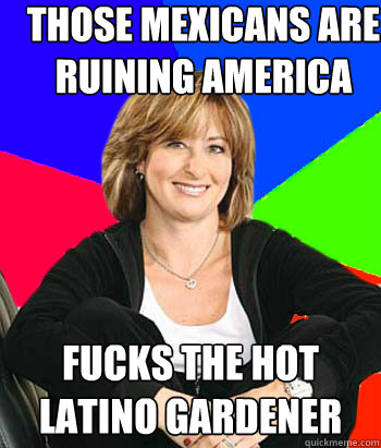 Those mexicans are ruining america fucks the hot latino gardener - Those mexicans are ruining america fucks the hot latino gardener  Sheltering Suburban Mom