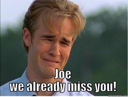 Missing Joe  -  JOE WE ALREADY MISS YOU! 1990s Problems