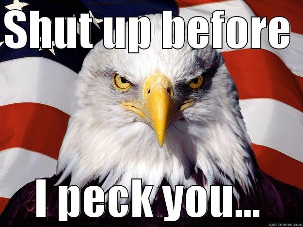 Shut up - SHUT UP BEFORE  I PECK YOU... One-up America