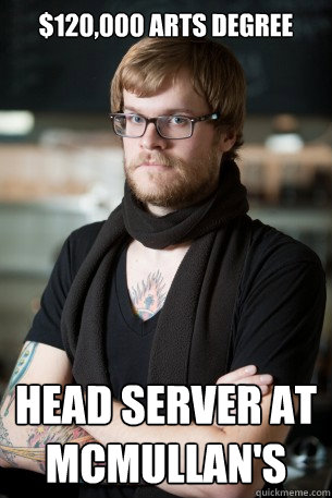 $120,000 Arts Degree head server at McMullan's  Hipster Barista