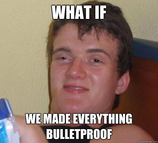 WHAT IF  WE MADE EVERYTHING BULLETPROOF - WHAT IF  WE MADE EVERYTHING BULLETPROOF  Stoner Stanley