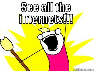 SEE ALL THE INTERNETS!!!  All The Things