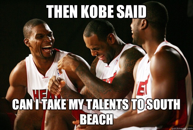 Then Kobe Said Can I take my talents to south beach  