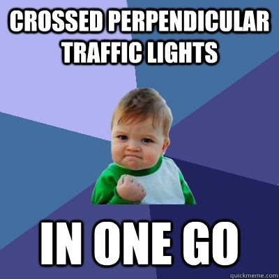 Crossed perpendicular traffic lights In one go  Success Kid