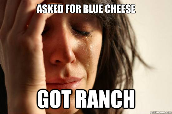 Asked for blue cheese got ranch  First World Problems