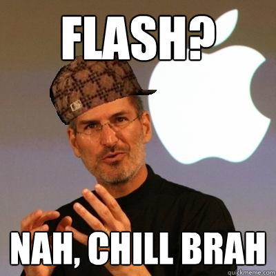 flash? nah, chill brah - flash? nah, chill brah  Scumbag Steve Jobs