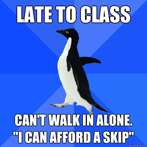 Late to class Can't walk in alone.
