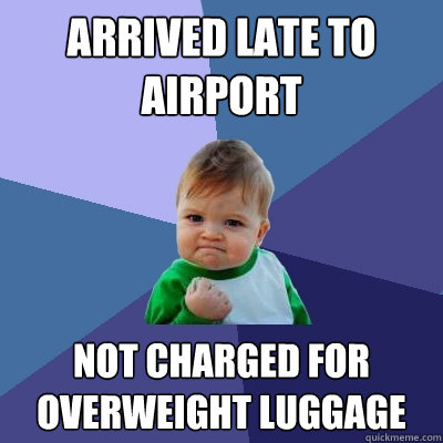 arrived late to airport not charged for overweight luggage  Success Kid