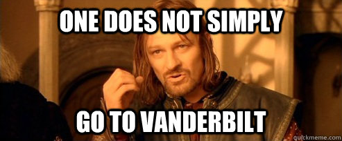 One does not simply go to Vanderbilt  One Does Not Simply