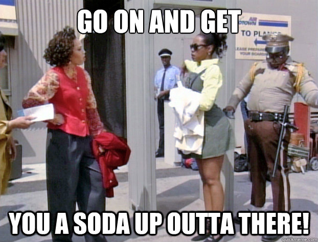 go on and get you a soda up outta there!  Old Otis