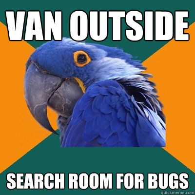 Van outside search room for bugs  Paranoid Parrot