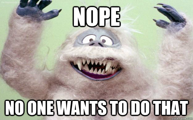 NOPE NO ONE WANTS TO DO THAT  Sweetly Retarded Abominable Snowman