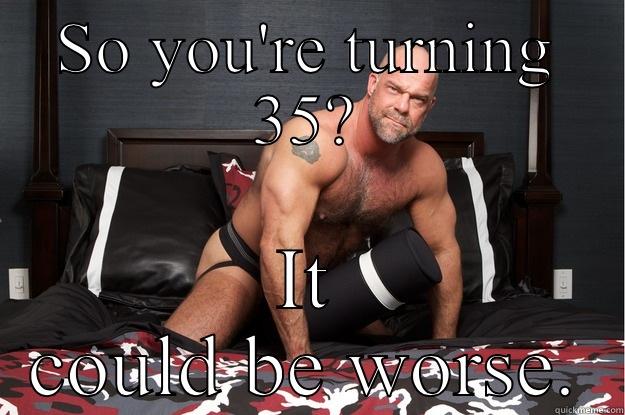 SO YOU'RE TURNING 35? IT COULD BE WORSE. Gorilla Man