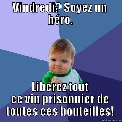 VINDREDI? SOYEZ UN HÉRO. LIBÉREZ TOUT CE VIN PRISONNIER DE TOUTES CES BOUTEILLES! Success Kid