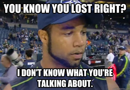 You know you lost right? I don't know what you're talking about.  Guilty Golden Tate