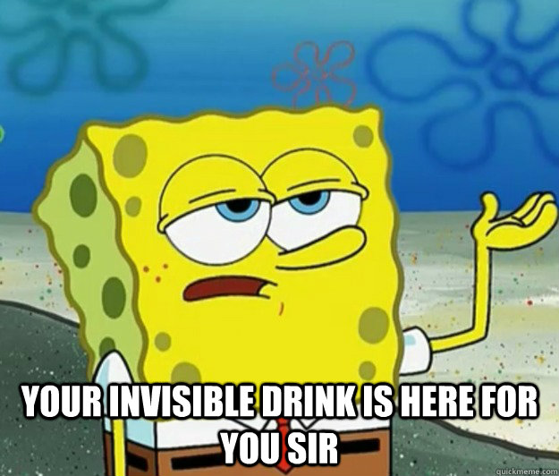 Your invisible drink is here for you sir  Tough Spongebob