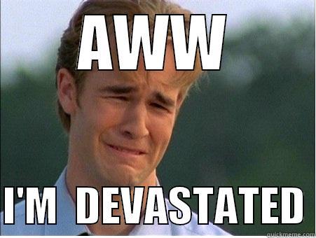 Devastated enough - AWW  I'M  DEVASTATED 1990s Problems