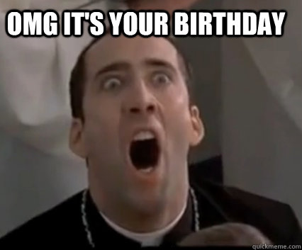 omg it's your birthday - omg it's your birthday  Climaxing Nick Cage