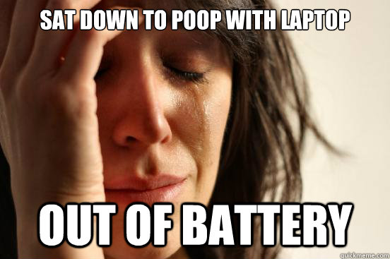 Sat down to poop with laptop Out of Battery  First World Problems