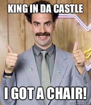 King in Da Castle I Got A Chair!  Borat