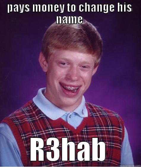 PAYS MONEY TO CHANGE HIS NAME R3HAB Bad Luck Brian