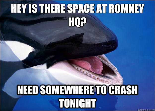 hey is there space at romney hq? Need somewhere to crash tonight  Orca Fail Whale