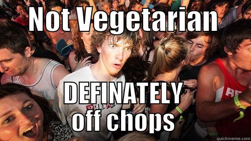      NOT VEGETARIAN       DEFINATELY   OFF CHOPS   Sudden Clarity Clarence
