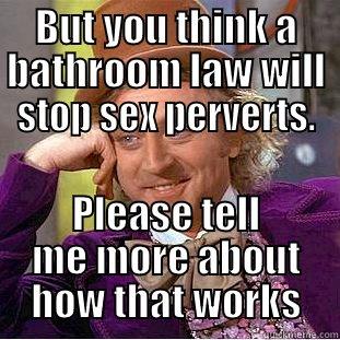 You're against gun control because criminals dont obey laws... - BUT YOU THINK A BATHROOM LAW WILL STOP SEX PERVERTS. PLEASE TELL ME MORE ABOUT HOW THAT WORKS Condescending Wonka