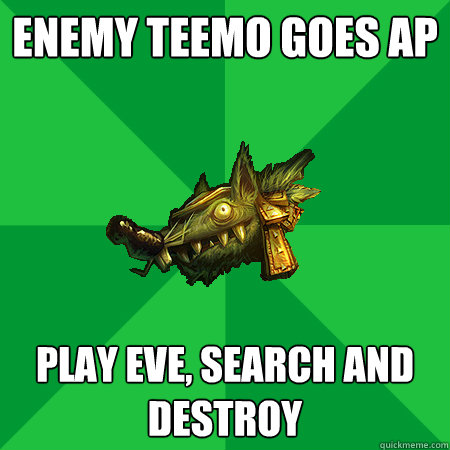 enemy teemo goes AP play eve, search and destroy  Bad LoL Player