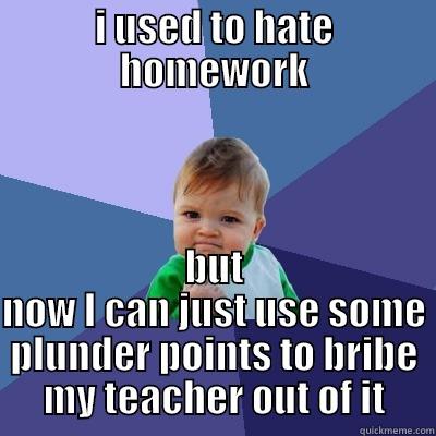 I USED TO HATE HOMEWORK BUT NOW I CAN JUST USE SOME PLUNDER POINTS TO BRIBE MY TEACHER OUT OF IT Success Kid