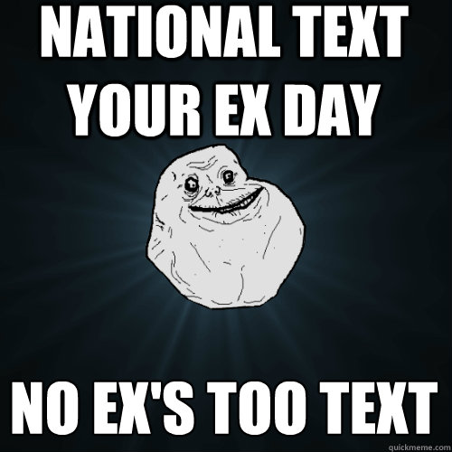 National text your ex day No ex's too text  Forever Alone