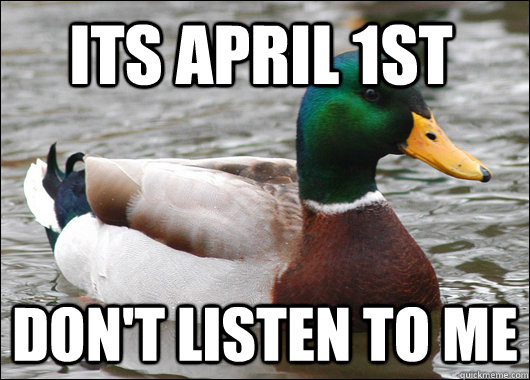 Its April 1st Don't Listen to me - Its April 1st Don't Listen to me  Actual Advice Mallard