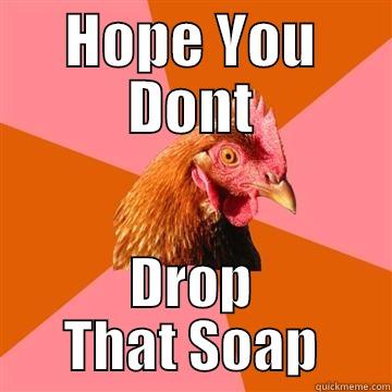 HOPE YOU DONT DROP THAT SOAP Anti-Joke Chicken