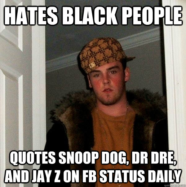 hates black people quotes snoop dog, dr dre, and jay z on fb status daily  Scumbag Steve