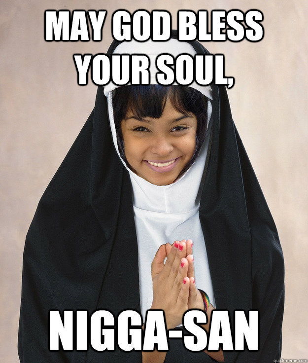 May god bless your soul, nigga-san  Afro-Asian Nun