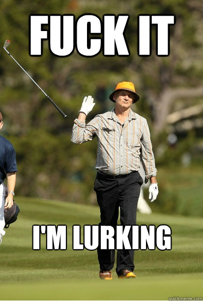 Fuck it I'm lurking - Fuck it I'm lurking  Misc
