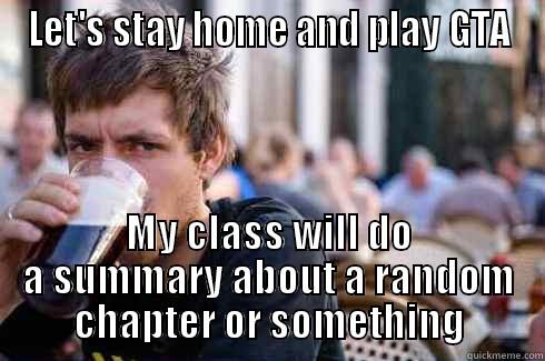 LET'S STAY HOME AND PLAY GTA MY CLASS WILL DO A SUMMARY ABOUT A RANDOM CHAPTER OR SOMETHING Lazy College Senior