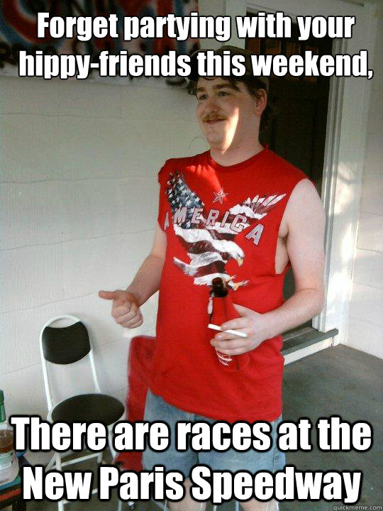 Forget partying with your hippy-friends this weekend, There are races at the New Paris Speedway  Redneck Randal