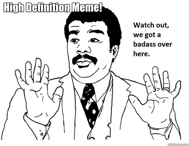 High Definition Meme! - High Definition Meme!  We Got A Badass Over Here