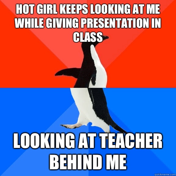 Hot girl keeps looking at me while giving presentation in class Looking at teacher behind me  Socially Awesome Awkward Penguin