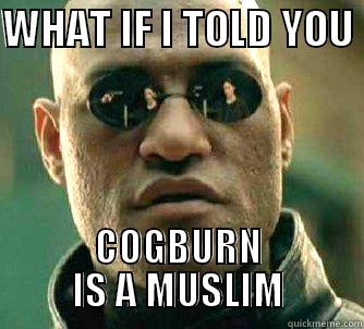 WHAT IF I TOLD YOU  COGBURN IS A MUSLIM Matrix Morpheus
