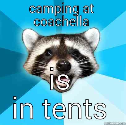 CAMPING AT COACHELLA IS IN TENTS Lame Pun Coon