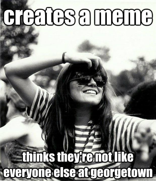 creates a meme thinks they're not like everyone else at georgetown  Georgetown Hipster