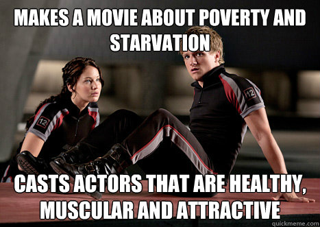 makes a movie about poverty and starvation casts actors that are healthy, muscular and attractive  - makes a movie about poverty and starvation casts actors that are healthy, muscular and attractive   Misc