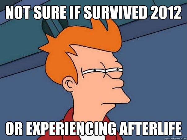 not sure if survived 2012 or experiencing afterlife - not sure if survived 2012 or experiencing afterlife  Futurama Fry