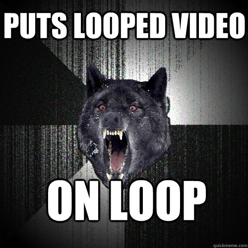 Puts looped video On loop  Insanity Wolf