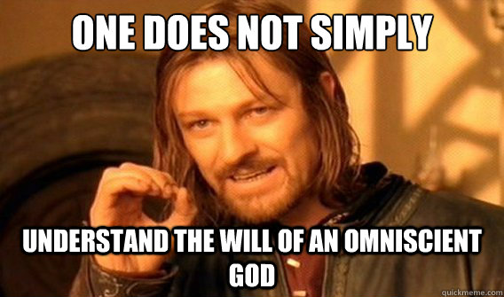 One does not simply understand the will of an omniscient God  One does not simply beat skyrim